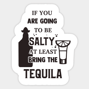 If You Are Going To Be Salty At Least Bring The Tequila Sticker